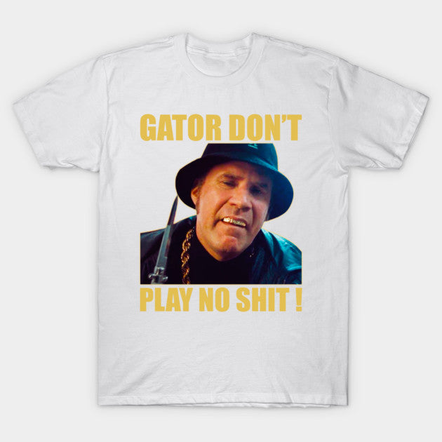 Test - Gator Don’t Play No Shit! T-Shirt
