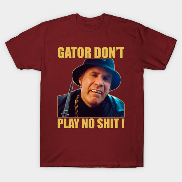 Test - Gator Don’t Play No Shit! T-Shirt