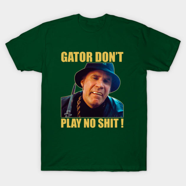 Test - Gator Don’t Play No Shit! T-Shirt