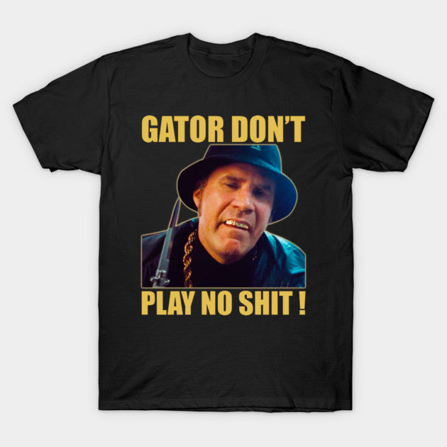 Test - Gator Don’t Play No Shit! T-Shirt