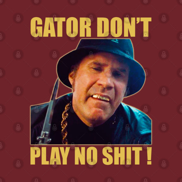 Test - Gator Don’t Play No Shit! T-Shirt